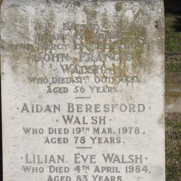 WALSH John Frances -1929 :: WALSH Aidan Beresford -1978 :: WALSH Lilian Eve -1984